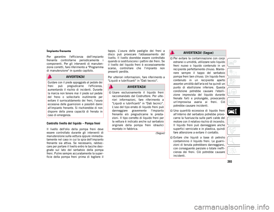 JEEP WRANGLER 2DOORS 2020 Libretto Uso Manutenzione (in Italian) 265
(Segue)
Impianto frenante
Per garantire l'efficienza dell'impianto
frenante controllarne periodicamente i
componenti. Per gli interventi di manuten-
zione corretti, fare riferi JEEP WRANGLER 2DOORS 2020 Libretto Uso Manutenzione (in Italian) 265
(Segue)
Impianto frenante
Per garantire l'efficienza dell'impianto
frenante controllarne periodicamente i
componenti. Per gli interventi di manuten-
zione corretti, fare riferi