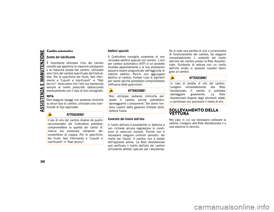 JEEP WRANGLER 2DOORS 2020 Libretto Uso Manutenzione (in Italian) ASSISTENZA E MANUTENZIONE
266
Cambio automatico
Scelta del lubrificante
È importante utilizzare l'olio del cambio
corretto per garantire le massime prestazioni
e la massima durata del JEEP WRANGLER 2DOORS 2020 Libretto Uso Manutenzione (in Italian) ASSISTENZA E MANUTENZIONE
266
Cambio automatico
Scelta del lubrificante
È importante utilizzare l'olio del cambio
corretto per garantire le massime prestazioni
e la massima durata del