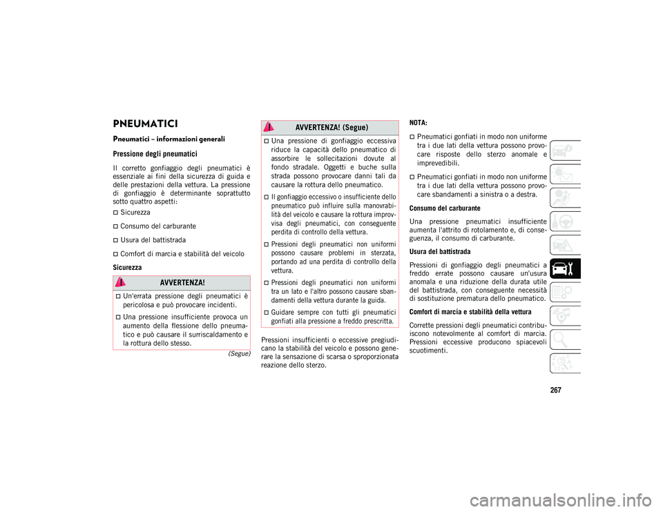 JEEP WRANGLER 2DOORS 2020 Libretto Uso Manutenzione (in Italian) 267
(Segue)
PNEUMATICI
Pneumatici – informazioni generali
Pressione degli pneumatici
Il corretto gonfiaggio degli pneumatici è
essenziale ai fini della sicurezza di guida e
delle p JEEP WRANGLER 2DOORS 2020 Libretto Uso Manutenzione (in Italian) 267
(Segue)
PNEUMATICI
Pneumatici – informazioni generali
Pressione degli pneumatici
Il corretto gonfiaggio degli pneumatici è
essenziale ai fini della sicurezza di guida e
delle p