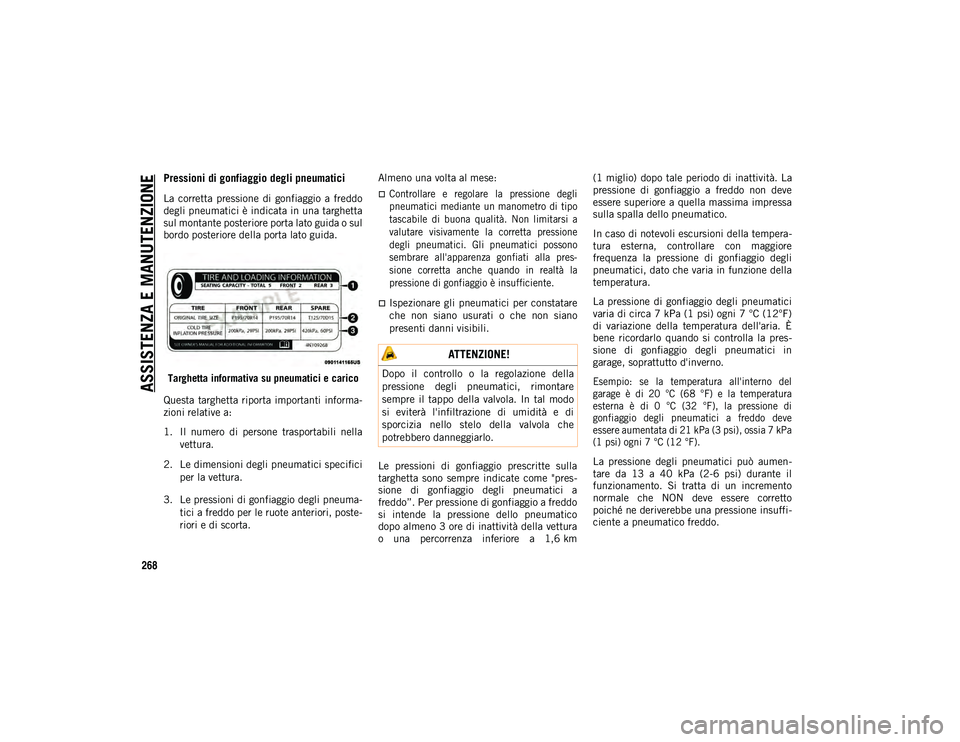 JEEP WRANGLER 2DOORS 2020 Libretto Uso Manutenzione (in Italian) ASSISTENZA E MANUTENZIONE
268
Pressioni di gonfiaggio degli pneumatici
La corretta pressione di gonfiaggio a freddo
degli pneumatici è indicata in una targhetta
sul montante posteriore porta l JEEP WRANGLER 2DOORS 2020 Libretto Uso Manutenzione (in Italian) ASSISTENZA E MANUTENZIONE
268
Pressioni di gonfiaggio degli pneumatici
La corretta pressione di gonfiaggio a freddo
degli pneumatici è indicata in una targhetta
sul montante posteriore porta l