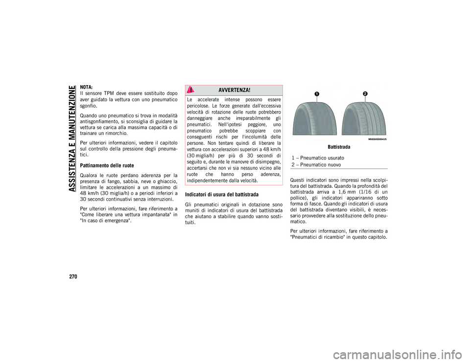 JEEP WRANGLER 2DOORS 2020 Libretto Uso Manutenzione (in Italian) ASSISTENZA E MANUTENZIONE
270
NOTA:
Il sensore TPM deve essere sostituito dopo
aver guidato la vettura con uno pneumatico
sgonfio.
Quando uno pneumatico si trova in modalità
antisgonfiame JEEP WRANGLER 2DOORS 2020 Libretto Uso Manutenzione (in Italian) ASSISTENZA E MANUTENZIONE
270
NOTA:
Il sensore TPM deve essere sostituito dopo
aver guidato la vettura con uno pneumatico
sgonfio.
Quando uno pneumatico si trova in modalità
antisgonfiame
