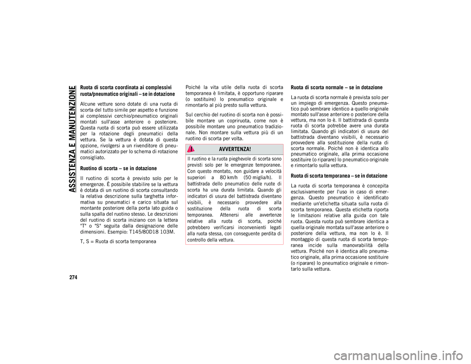JEEP WRANGLER 2DOORS 2020 Libretto Uso Manutenzione (in Italian) ASSISTENZA E MANUTENZIONE
274
Ruota di scorta coordinata ai complessivi
ruota/pneumatico originali – se in dotazione
Alcune vetture sono dotate di una ruota di
scorta del tutto simile per JEEP WRANGLER 2DOORS 2020 Libretto Uso Manutenzione (in Italian) ASSISTENZA E MANUTENZIONE
274
Ruota di scorta coordinata ai complessivi
ruota/pneumatico originali – se in dotazione
Alcune vetture sono dotate di una ruota di
scorta del tutto simile per