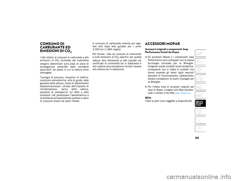 JEEP WRANGLER 2DOORS 2020  Libretto Uso Manutenzione (in Italian) 295
CONSUMO DI 
CARBURANTE ED 
EMISSIONI DI CO
2 
I dati relativi al consumo di carburante e alle
emissioni  di  CO
2  dichiarati  dal  costruttore
vengono  determinati  sulla  base  di  prove  di
omo