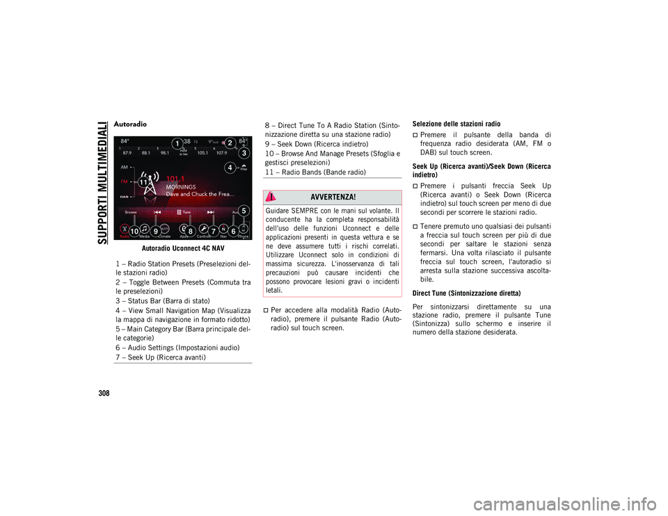 JEEP WRANGLER 2DOORS 2020  Libretto Uso Manutenzione (in Italian) SUPPORTI MULTIMEDIALI
308
Autoradio 
Autoradio Uconnect 4C NAV
Per  accedere  alla  modalità  Radio  (Auto-
radio),  premere  il  pulsante  Radio  (Auto-
radio) sul touch screen.Selezione delle st