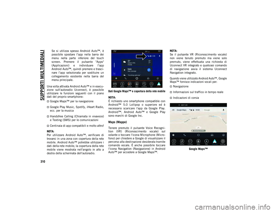 JEEP WRANGLER 2DOORS 2020  Libretto Uso Manutenzione (in Italian) SUPPORTI MULTIMEDIALI
310
Se  si  utilizza  spesso  Android  Auto™,  è
possibile  spostare  l’app  nella  barra  dei
menu  nella  parte  inferiore  del  touch
screen.  Premere  il  pulsante  "