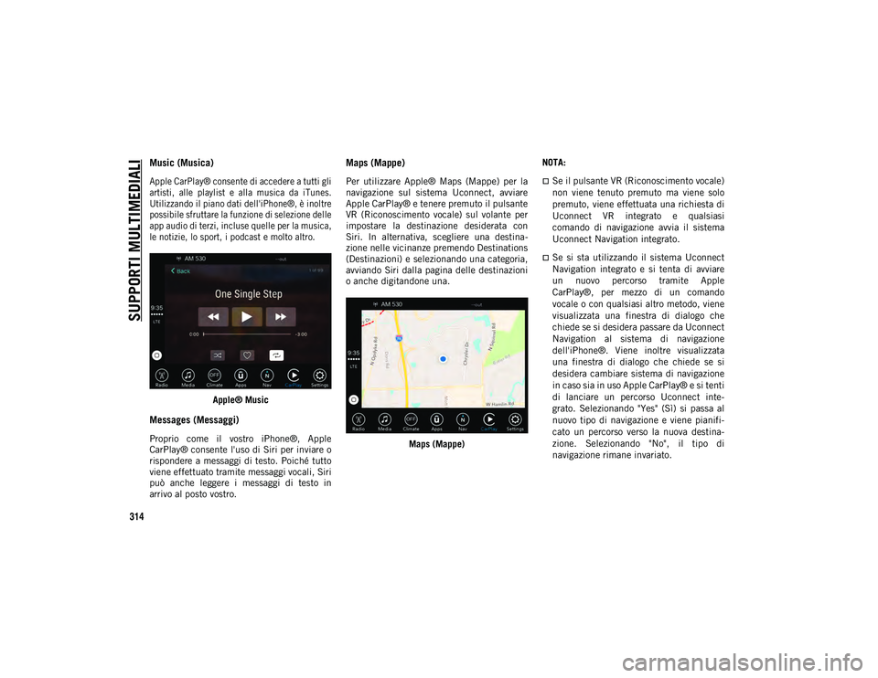 JEEP WRANGLER 2DOORS 2020  Libretto Uso Manutenzione (in Italian) SUPPORTI MULTIMEDIALI
314
Music (Musica) 

Apple CarPlay® consente di accedere a tutti gli
artisti,  alle  playlist  e  alla  musica  da  iTunes.
Utilizzando il piano dati dell'iPhone®, è inolt