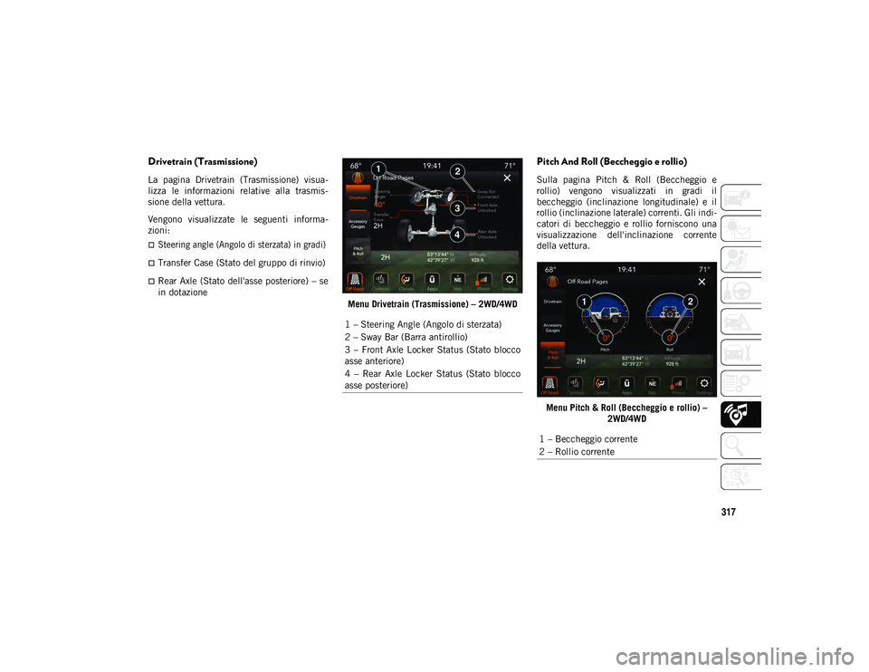 JEEP WRANGLER 2DOORS 2020  Libretto Uso Manutenzione (in Italian) 317
Drivetrain (Trasmissione) 
La  pagina  Drivetrain  (Trasmissione)  visua-
lizza  le  informazioni  relative  alla  trasmis -
sione della vettura.
Vengono  visualizzate  le  seguenti  informa -
zio