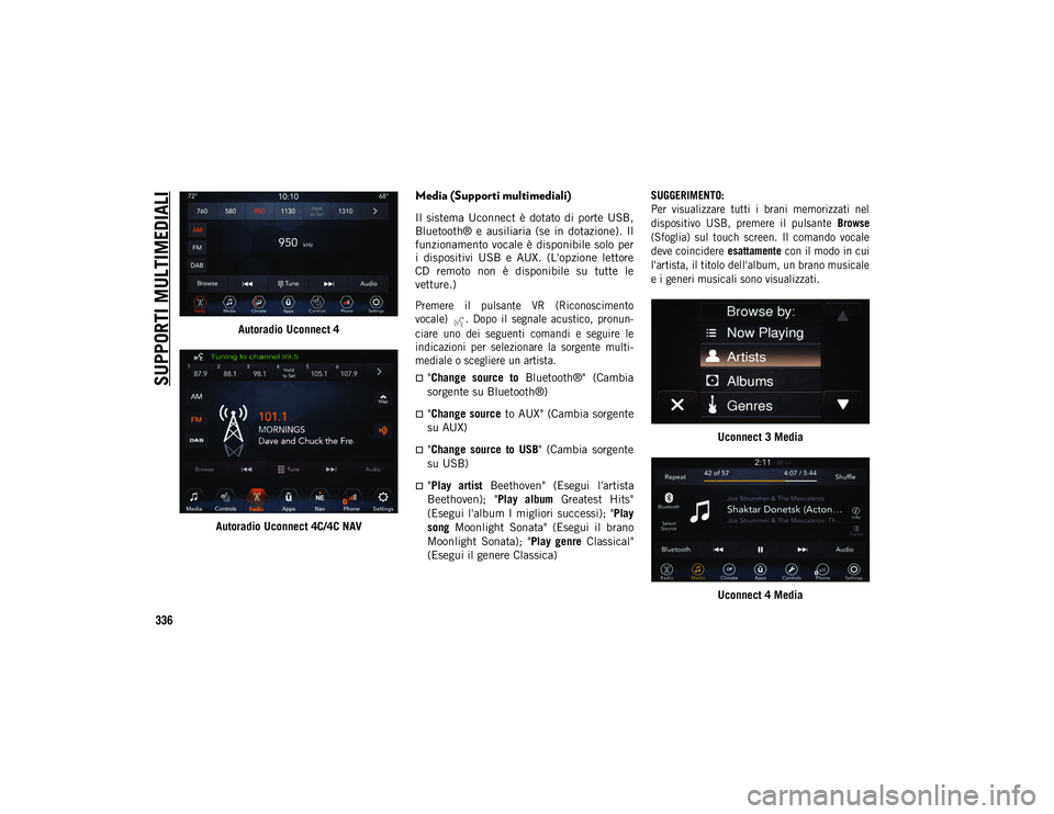 JEEP WRANGLER 2DOORS 2020  Libretto Uso Manutenzione (in Italian) SUPPORTI MULTIMEDIALI
336
Autoradio Uconnect 4
Autoradio Uconnect 4C/4C NAV
Media (Supporti multimediali)
Il  sistema  Uconnect  è  dotato  di  porte  USB,
Bluetooth®  e  ausiliaria  (se  in  dotazi