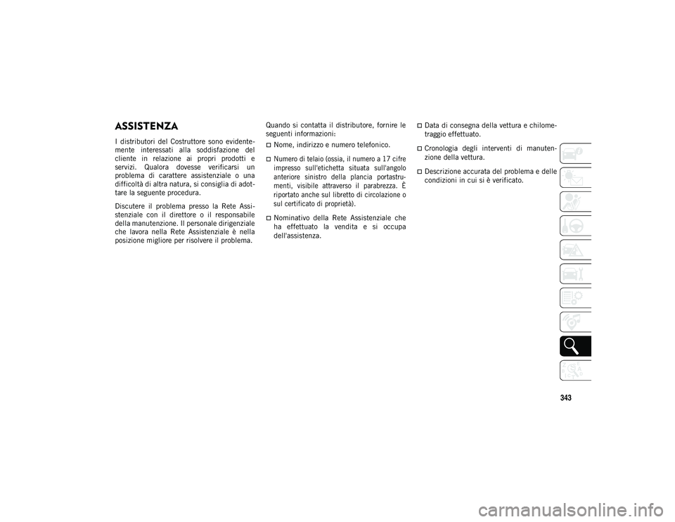JEEP WRANGLER 2DOORS 2020  Libretto Uso Manutenzione (in Italian) 343
ASSISTENZA CLIENTI
ASSISTENZA 
I  distributori  del  Costruttore  sono  evidente-
mente  interessati  alla  soddisfazione  del
cliente  in  relazione  ai  propri  prodotti  e
servizi.  Qualora  do