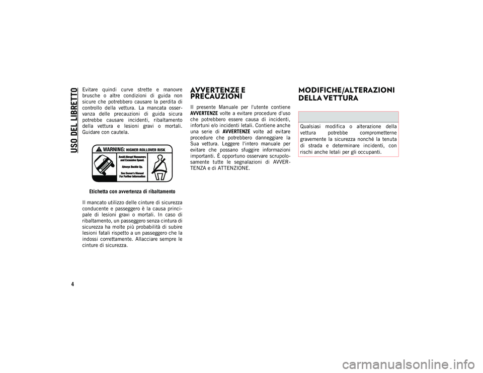 JEEP WRANGLER 2DOORS 2020 Libretto Uso Manutenzione (in Italian) USO DEL LIBRETTO
4
Evitare quindi curve strette e manovre
brusche o altre condizioni di guida non
sicure che potrebbero causare la perdita di
controllo della vettura. La mancata JEEP WRANGLER 2DOORS 2020 Libretto Uso Manutenzione (in Italian) USO DEL LIBRETTO
4
Evitare quindi curve strette e manovre
brusche o altre condizioni di guida non
sicure che potrebbero causare la perdita di
controllo della vettura. La mancata