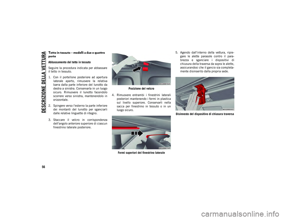 JEEP WRANGLER 2DOORS 2020  Libretto Uso Manutenzione (in Italian) DESCRIZIONE DELLA VETTURA
56
Tetto in tessuto – modelli a due e quattro 
porte         
Abbassamento del tetto in tessuto
Seguire la  procedura indicata per abbassare
il tetto in tessuto.
1. Con  il