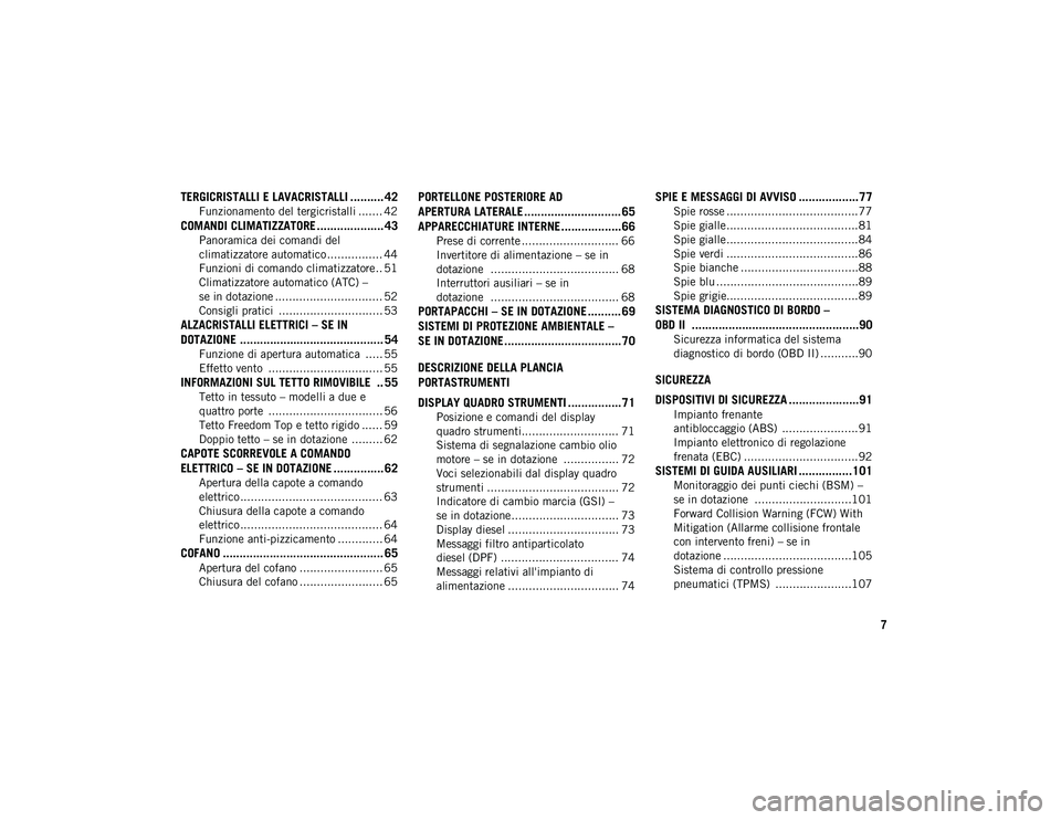 JEEP WRANGLER 2DOORS 2020  Libretto Uso Manutenzione (in Italian) 7
TERGICRISTALLI E LAVACRISTALLI .......... 42
Funzionamento del tergicristalli ....... 42
COMANDI CLIMATIZZATORE .................... 43
Panoramica dei comandi del 
climatizzatore automatico ........