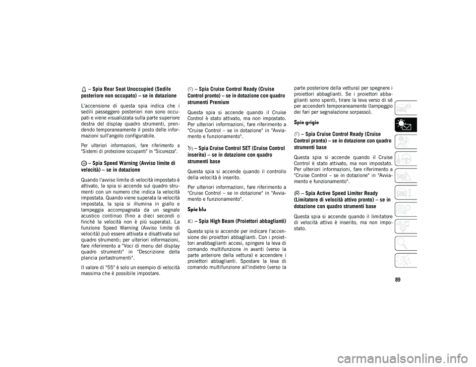 JEEP WRANGLER 2DOORS 2020  Libretto Uso Manutenzione (in Italian) 89
 – Spia Rear Seat Unoccupied (Sedile 
posteriore non occupato) – se in dotazione 
L'accensione  di  questa  spia  indica  che  i
sedili  passeggero  posteriori  non  sono  occu -
pati e vie