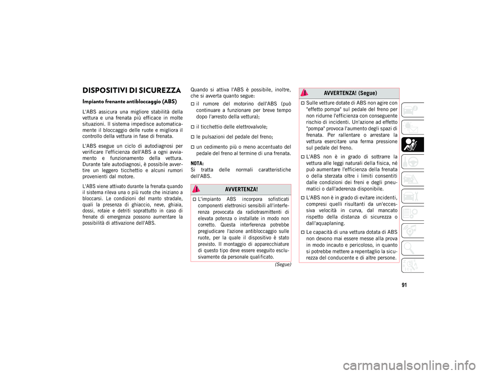 JEEP WRANGLER 2DOORS 2020  Libretto Uso Manutenzione (in Italian) 91
(Segue)
SICUREZZA
DISPOSITIVI DI SICUREZZA
Impianto frenante antibloccaggio (ABS) 
L'ABS  assicura  una  migliore  stabilità  della
vettura  e  una  frenata  più  efficace  in  molte
situazio