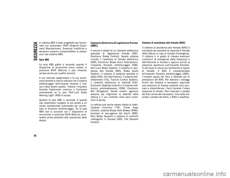 JEEP WRANGLER 2DOORS 2020  Libretto Uso Manutenzione (in Italian) SICUREZZA
92
Il sistema ABS è stato progettato per funzio-
nare  con  pneumatici  OEM  (Original  Equip -
ment  Manufacturer).  Eventuali  modifiche  e
variazioni  possono  compromettere le  presta -