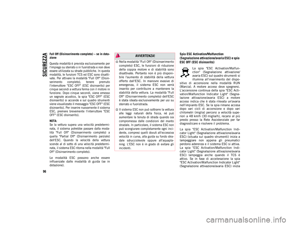 JEEP WRANGLER 2DOORS 2020  Libretto Uso Manutenzione (in Italian) SICUREZZA
96
Full Off (Disinserimento completo) – se in dota-
zione

Questa modalità è prevista esclusivamente per
l'impiego su sterrato o in fuoristrada e non deve
essere utilizzata su strade