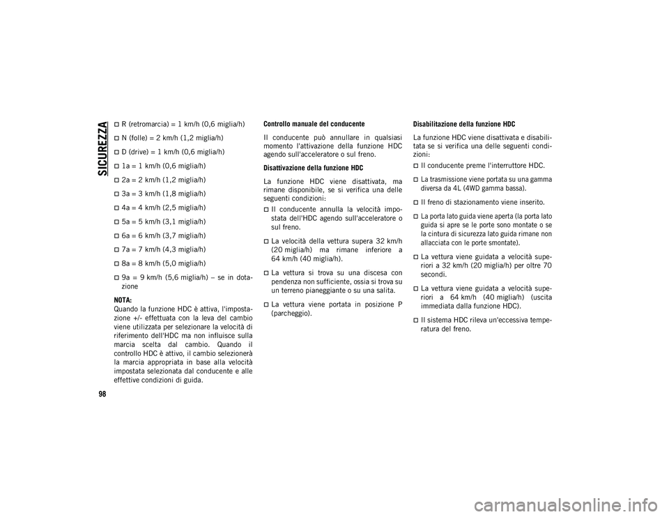 JEEP WRANGLER 2DOORS 2020  Libretto Uso Manutenzione (in Italian) SICUREZZA
98
R (retromarcia) = 1 km/h (0,6 miglia/h)
N (folle) = 2 km/h (1,2 miglia/h)
D (drive) = 1 km/h (0,6 miglia/h)
1a = 1 km/h (0,6 miglia/h)
2a = 2 km/h (1,2 miglia/h)
3a = 3 