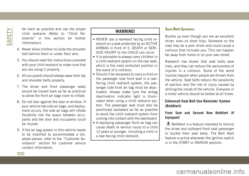 JEEP WRANGLER 2DOORS 2018  Owner handbook (in English) far back as possible and use the proper
child restraint (Refer to “Child Re-
straints” in this section for further
information).
4. Never allow children to slide the shoulder
belt behind them or u