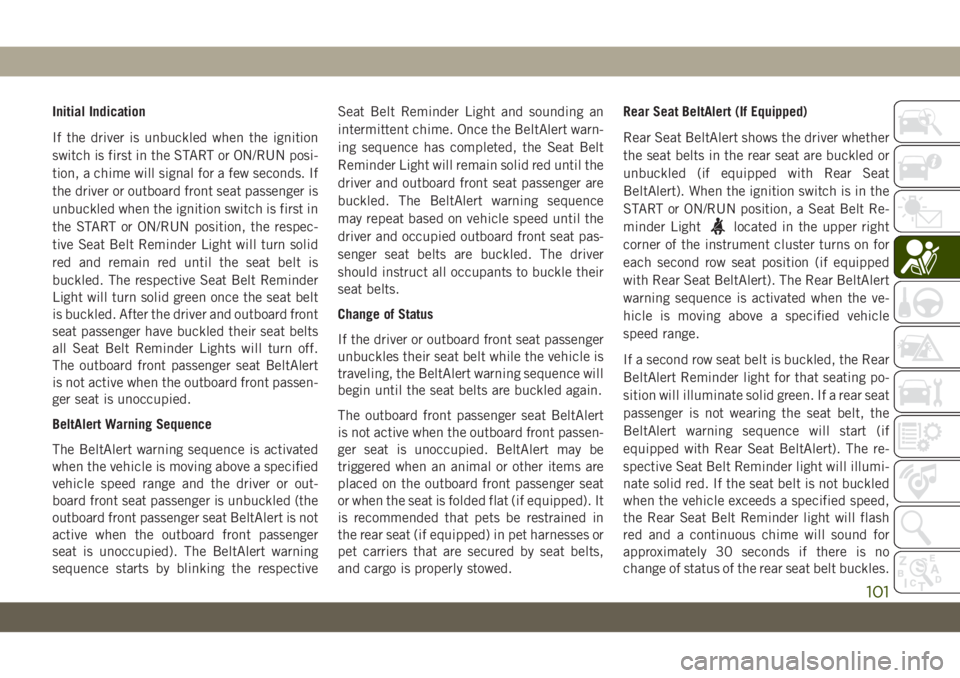 JEEP WRANGLER 2DOORS 2019 Owner handbook (in English) Initial Indication
If the driver is unbuckled when the ignition
switch is first in the START or ON/RUN posi-
tion, a chime will signal for a few seconds. If
the driver or outboard front seat passenger JEEP WRANGLER 2DOORS 2019 Owner handbook (in English) Initial Indication
If the driver is unbuckled when the ignition
switch is first in the START or ON/RUN posi-
tion, a chime will signal for a few seconds. If
the driver or outboard front seat passenger