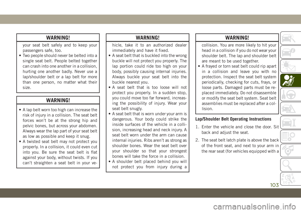 JEEP WRANGLER 2DOORS 2019 Owner handbook (in English) WARNING!
your seat belt safely and to keep your
passengers safe, too.
• Two people should never be belted into a
single seat belt. People belted together
can crash into one another in a collision,
h JEEP WRANGLER 2DOORS 2019 Owner handbook (in English) WARNING!
your seat belt safely and to keep your
passengers safe, too.
• Two people should never be belted into a
single seat belt. People belted together
can crash into one another in a collision,
h