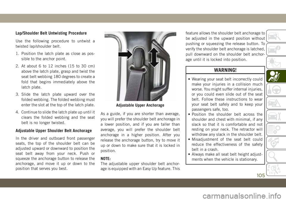 JEEP WRANGLER 2DOORS 2018 Owner handbook (in English) Lap/Shoulder Belt Untwisting Procedure
Use the following procedure to untwist a
twisted lap/shoulder belt.
1. Position the latch plate as close as pos-
sible to the anchor point.
2. At about 6 to 12 i JEEP WRANGLER 2DOORS 2018 Owner handbook (in English) Lap/Shoulder Belt Untwisting Procedure
Use the following procedure to untwist a
twisted lap/shoulder belt.
1. Position the latch plate as close as pos-
sible to the anchor point.
2. At about 6 to 12 i