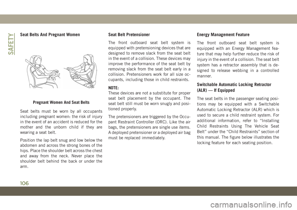 JEEP WRANGLER 2DOORS 2019 Owner handbook (in English) Seat Belts And Pregnant Women
Seat belts must be worn by all occupants
including pregnant women: the risk of injury
in the event of an accident is reduced for the
mother and the unborn child if they a JEEP WRANGLER 2DOORS 2019 Owner handbook (in English) Seat Belts And Pregnant Women
Seat belts must be worn by all occupants
including pregnant women: the risk of injury
in the event of an accident is reduced for the
mother and the unborn child if they a