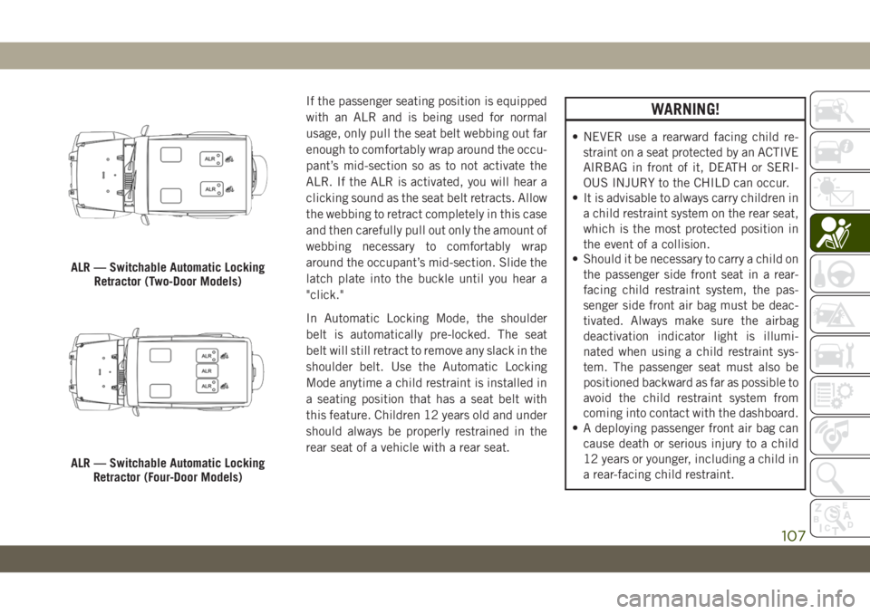 JEEP WRANGLER 2DOORS 2019 Owner handbook (in English) If the passenger seating position is equipped
with an ALR and is being used for normal
usage, only pull the seat belt webbing out far
enough to comfortably wrap around the occu-
pant’s mid-section s JEEP WRANGLER 2DOORS 2019 Owner handbook (in English) If the passenger seating position is equipped
with an ALR and is being used for normal
usage, only pull the seat belt webbing out far
enough to comfortably wrap around the occu-
pant’s mid-section s