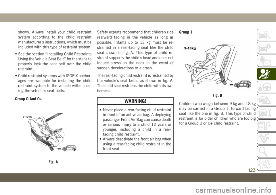 JEEP WRANGLER 2DOORS 2018  Owner handbook (in English) shown. Always install your child restraint
system according to the child restraint
manufacturer’s instructions, which must be
included with this type of restraint system.
• See the section “Inst