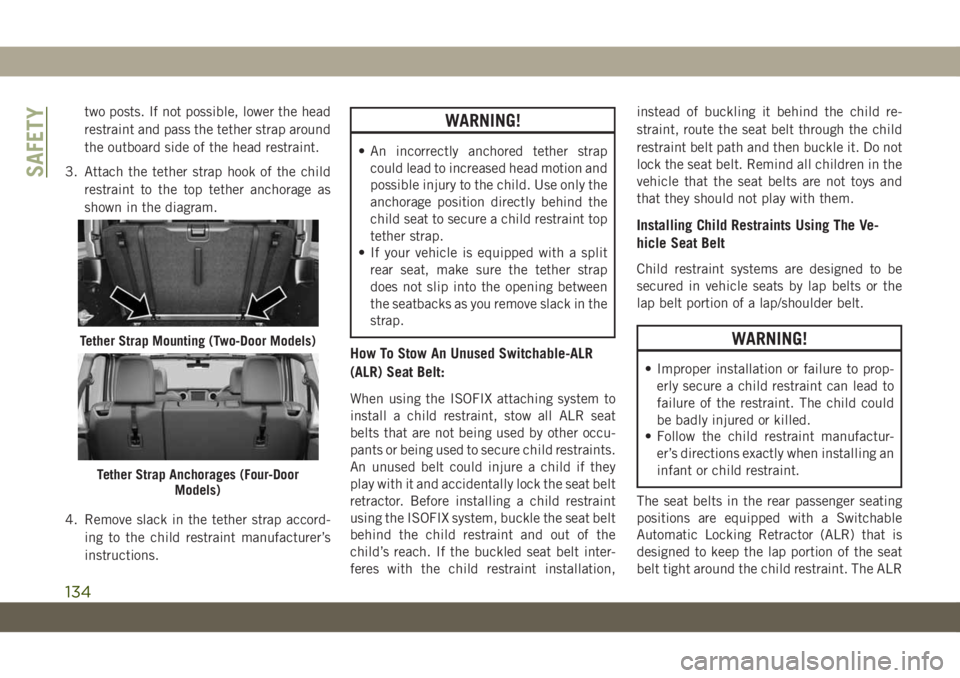JEEP WRANGLER 2DOORS 2018  Owner handbook (in English) two posts. If not possible, lower the head
restraint and pass the tether strap around
the outboard side of the head restraint.
3. Attach the tether strap hook of the child
restraint to the top tether 