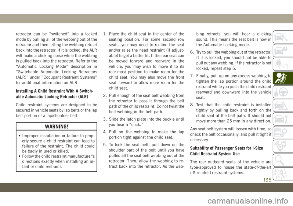 JEEP WRANGLER 2DOORS 2018  Owner handbook (in English) retractor can be “switched” into a locked
mode by pulling all of the webbing out of the
retractor and then letting the webbing retract
back into the retractor. If it is locked, the ALR
will make a
