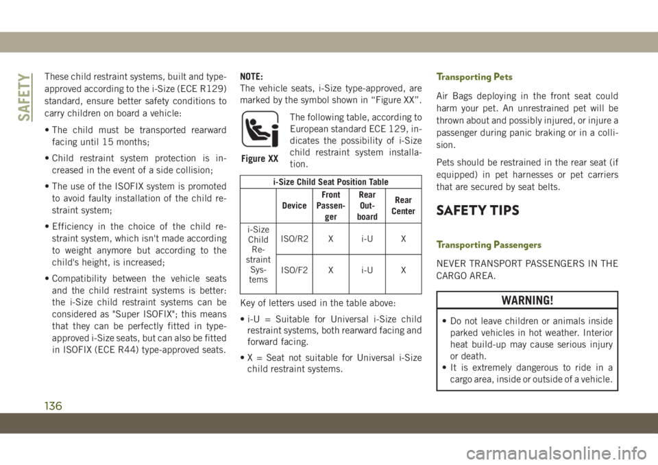 JEEP WRANGLER 2DOORS 2018  Owner handbook (in English) These child restraint systems, built and type-
approved according to the i-Size (ECE R129)
standard, ensure better safety conditions to
carry children on board a vehicle:
• The child must be transpo