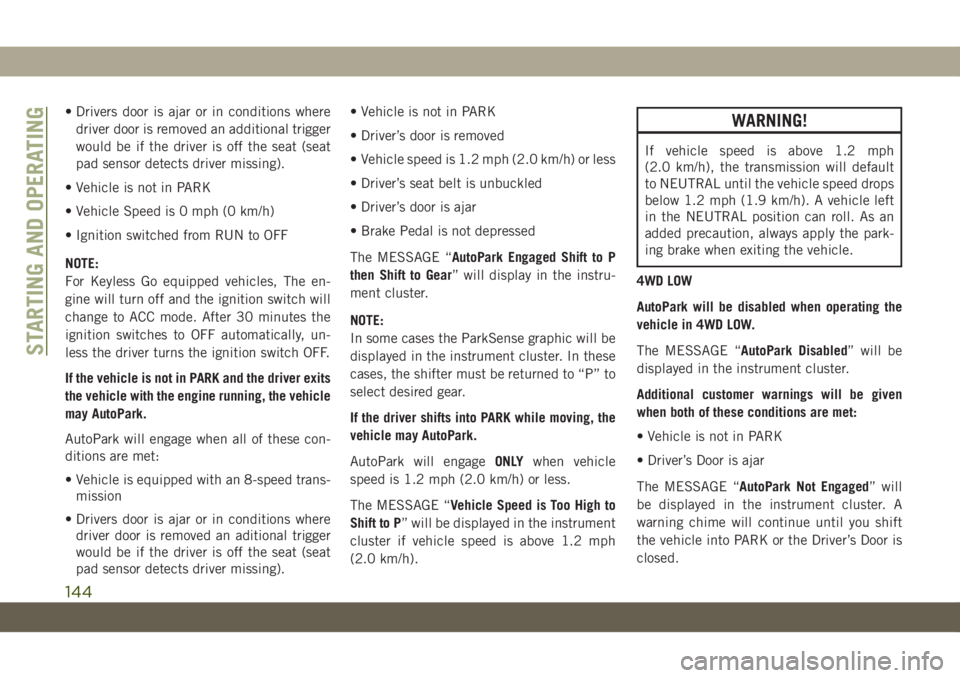 JEEP WRANGLER 2DOORS 2018 Owner handbook (in English) • Drivers door is ajar or in conditions where
driver door is removed an additional trigger
would be if the driver is off the seat (seat
pad sensor detects driver missing).
• Vehicle is not in PARK JEEP WRANGLER 2DOORS 2018 Owner handbook (in English) • Drivers door is ajar or in conditions where
driver door is removed an additional trigger
would be if the driver is off the seat (seat
pad sensor detects driver missing).
• Vehicle is not in PARK