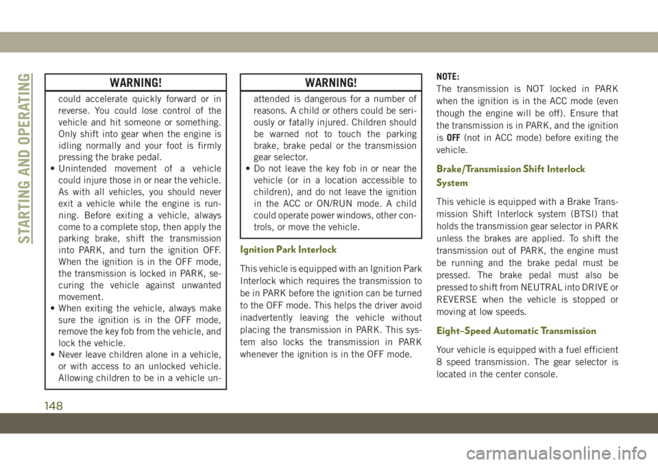 JEEP WRANGLER 2DOORS 2019 Owner handbook (in English) WARNING!
could accelerate quickly forward or in
reverse. You could lose control of the
vehicle and hit someone or something.
Only shift into gear when the engine is
idling normally and your foot is fi JEEP WRANGLER 2DOORS 2019 Owner handbook (in English) WARNING!
could accelerate quickly forward or in
reverse. You could lose control of the
vehicle and hit someone or something.
Only shift into gear when the engine is
idling normally and your foot is fi