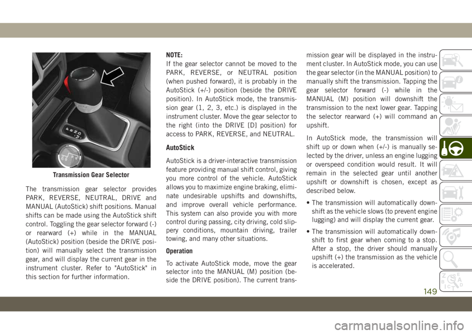 JEEP WRANGLER 2DOORS 2018 Owner handbook (in English) The transmission gear selector provides
PARK, REVERSE, NEUTRAL, DRIVE and
MANUAL (AutoStick) shift positions. Manual
shifts can be made using the AutoStick shift
control. Toggling the gear selector fo JEEP WRANGLER 2DOORS 2018 Owner handbook (in English) The transmission gear selector provides
PARK, REVERSE, NEUTRAL, DRIVE and
MANUAL (AutoStick) shift positions. Manual
shifts can be made using the AutoStick shift
control. Toggling the gear selector fo