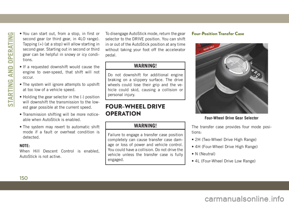 JEEP WRANGLER 2DOORS 2018 Owner handbook (in English) • You can start out, from a stop, in first or
second gear (or third gear, in 4LO range).
Tapping (+) (at a stop) will allow starting in
second gear. Starting out in second or third
gear can be helpf JEEP WRANGLER 2DOORS 2018 Owner handbook (in English) • You can start out, from a stop, in first or
second gear (or third gear, in 4LO range).
Tapping (+) (at a stop) will allow starting in
second gear. Starting out in second or third
gear can be helpf