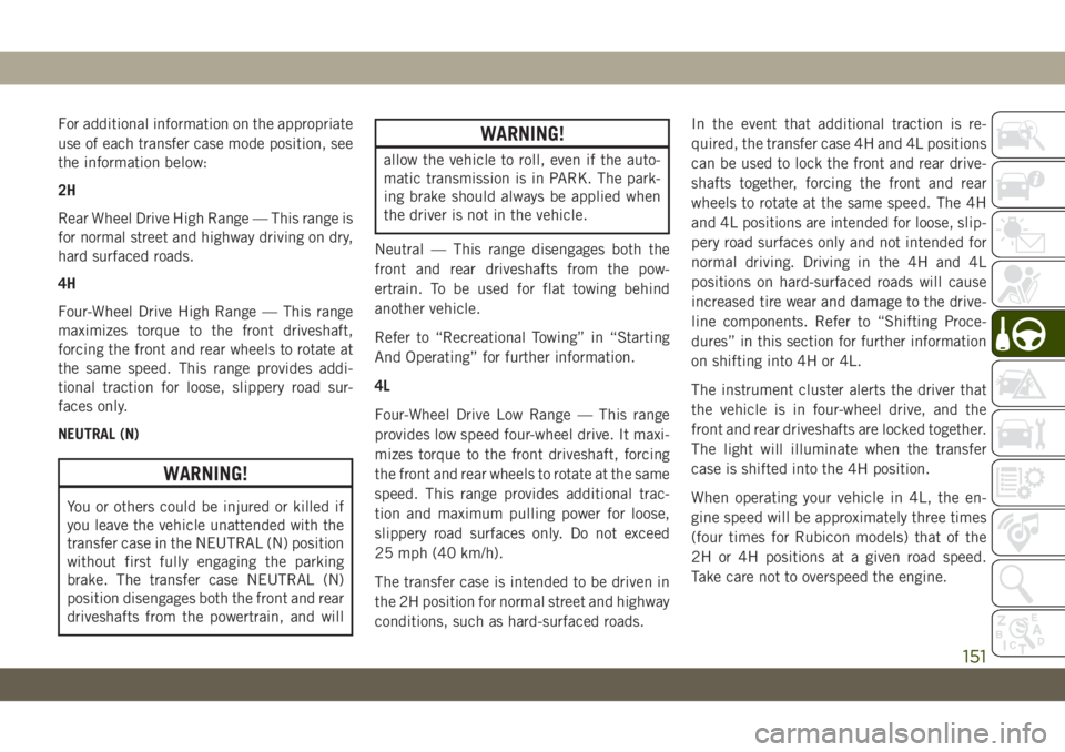 JEEP WRANGLER 2DOORS 2018 Owner handbook (in English) For additional information on the appropriate
use of each transfer case mode position, see
the information below:
2H
Rear Wheel Drive High Range — This range is
for normal street and highway driving JEEP WRANGLER 2DOORS 2018 Owner handbook (in English) For additional information on the appropriate
use of each transfer case mode position, see
the information below:
2H
Rear Wheel Drive High Range — This range is
for normal street and highway driving