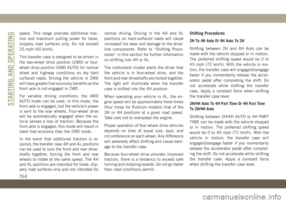 JEEP WRANGLER 2DOORS 2019 Owner handbook (in English) speed. This range provides additional trac-
tion and maximum pulling power for loose,
slippery road surfaces only. Do not exceed
25 mph (40 km/h).
This transfer case is designed to be driven in
the tw JEEP WRANGLER 2DOORS 2019 Owner handbook (in English) speed. This range provides additional trac-
tion and maximum pulling power for loose,
slippery road surfaces only. Do not exceed
25 mph (40 km/h).
This transfer case is designed to be driven in
the tw