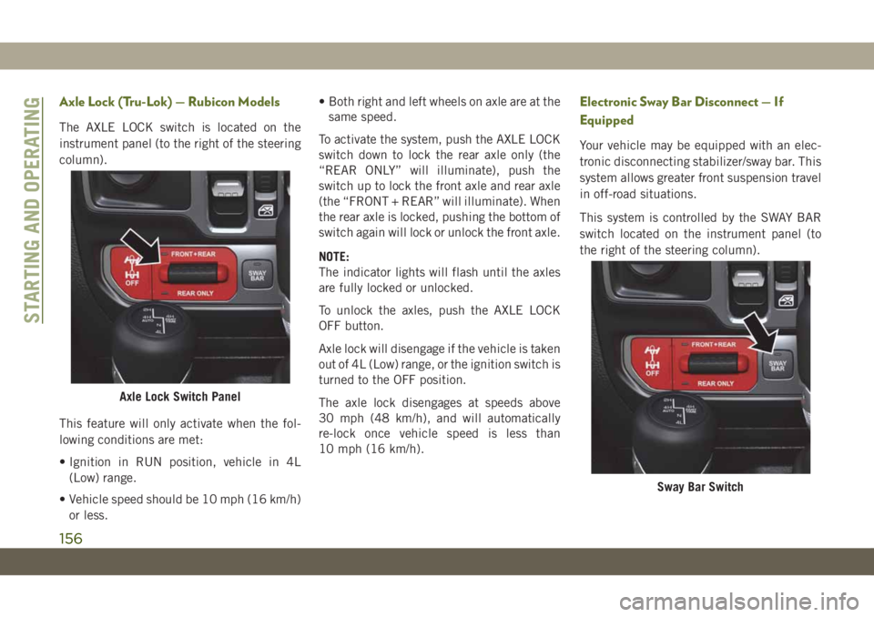 JEEP WRANGLER 2DOORS 2018  Owner handbook (in English) Axle Lock (Tru-Lok) — Rubicon Models
The AXLE LOCK switch is located on the
instrument panel (to the right of the steering
column).
This feature will only activate when the fol-
lowing conditions ar
