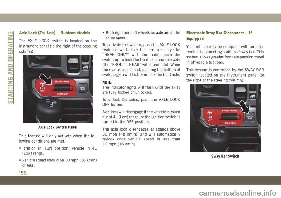 JEEP WRANGLER 2DOORS 2018 Owner handbook (in English) Axle Lock (Tru-Lok) — Rubicon Models
The AXLE LOCK switch is located on the
instrument panel (to the right of the steering
column).
This feature will only activate when the fol-
lowing conditions ar JEEP WRANGLER 2DOORS 2018 Owner handbook (in English) Axle Lock (Tru-Lok) — Rubicon Models
The AXLE LOCK switch is located on the
instrument panel (to the right of the steering
column).
This feature will only activate when the fol-
lowing conditions ar