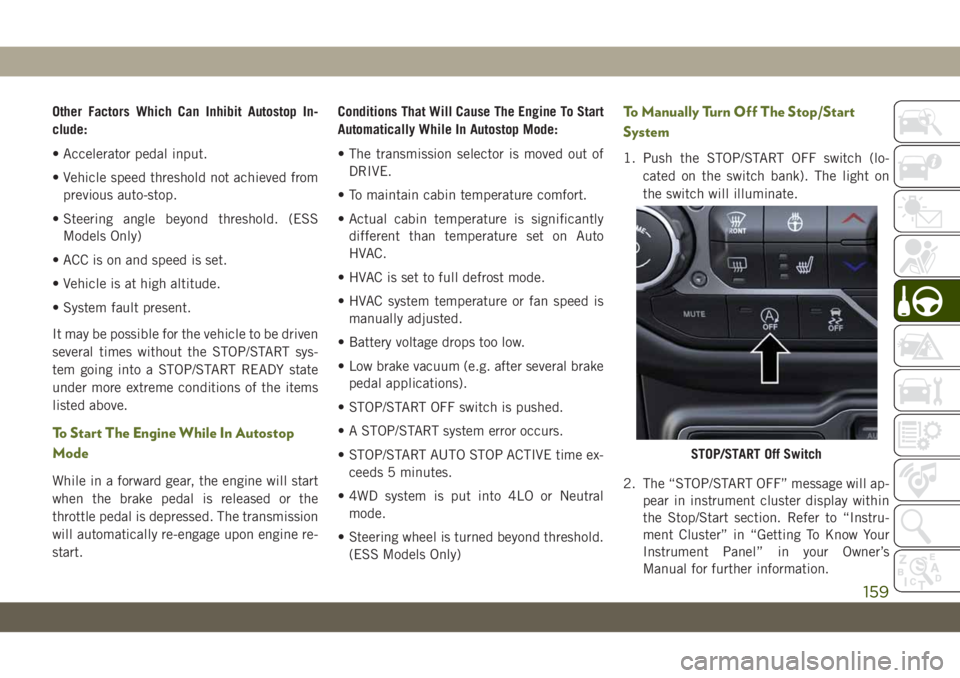 JEEP WRANGLER 2DOORS 2018  Owner handbook (in English) Other Factors Which Can Inhibit Autostop In-
clude:
• Accelerator pedal input.
• Vehicle speed threshold not achieved from
previous auto-stop.
• Steering angle beyond threshold. (ESS
Models Only