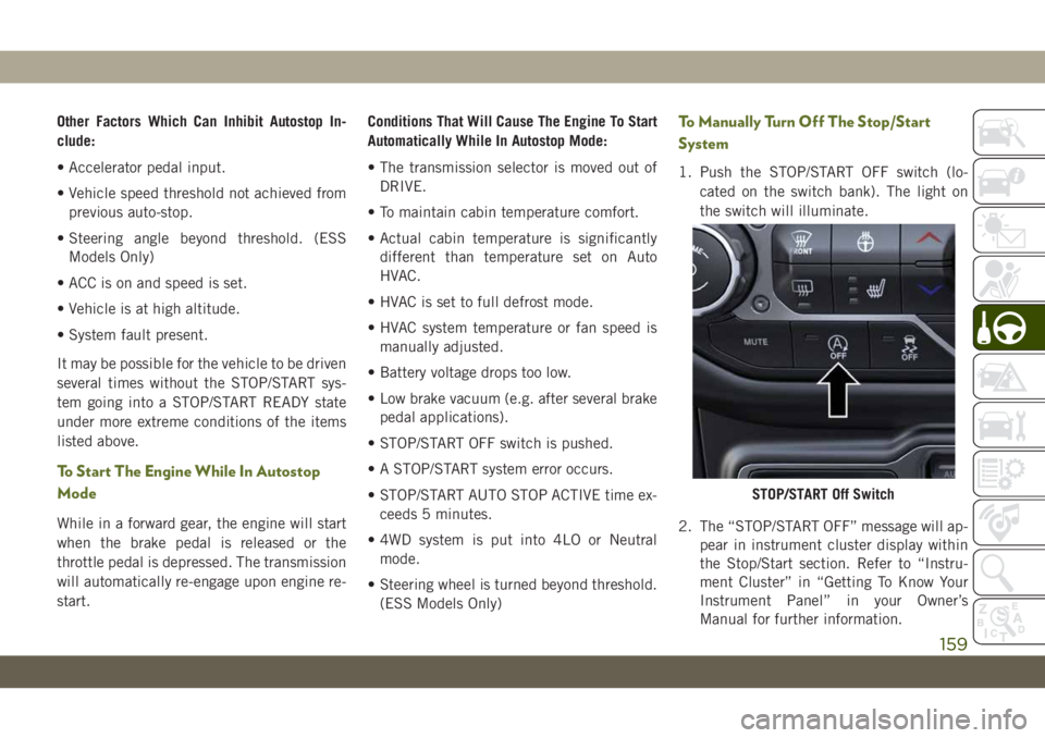 JEEP WRANGLER 2DOORS 2019 Owner handbook (in English) Other Factors Which Can Inhibit Autostop In-
clude:
• Accelerator pedal input.
• Vehicle speed threshold not achieved from
previous auto-stop.
• Steering angle beyond threshold. (ESS
Models Only JEEP WRANGLER 2DOORS 2019 Owner handbook (in English) Other Factors Which Can Inhibit Autostop In-
clude:
• Accelerator pedal input.
• Vehicle speed threshold not achieved from
previous auto-stop.
• Steering angle beyond threshold. (ESS
Models Only