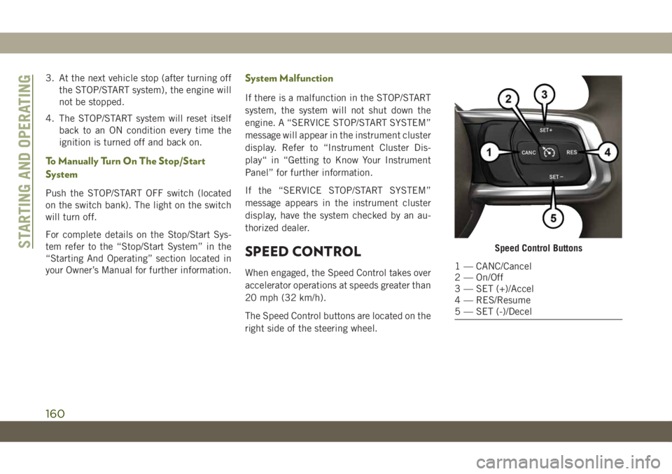 JEEP WRANGLER 2DOORS 2018 Owner handbook (in English) 3. At the next vehicle stop (after turning off
the STOP/START system), the engine will
not be stopped.
4. The STOP/START system will reset itself
back to an ON condition every time the
ignition is tur JEEP WRANGLER 2DOORS 2018 Owner handbook (in English) 3. At the next vehicle stop (after turning off
the STOP/START system), the engine will
not be stopped.
4. The STOP/START system will reset itself
back to an ON condition every time the
ignition is tur