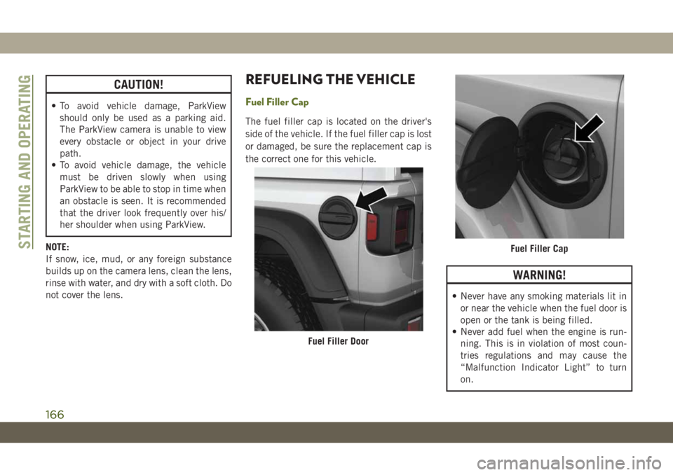 JEEP WRANGLER 2DOORS 2018 Owner handbook (in English) CAUTION!
• To avoid vehicle damage, ParkView
should only be used as a parking aid.
The ParkView camera is unable to view
every obstacle or object in your drive
path.
• To avoid vehicle damage, the JEEP WRANGLER 2DOORS 2018 Owner handbook (in English) CAUTION!
• To avoid vehicle damage, ParkView
should only be used as a parking aid.
The ParkView camera is unable to view
every obstacle or object in your drive
path.
• To avoid vehicle damage, the