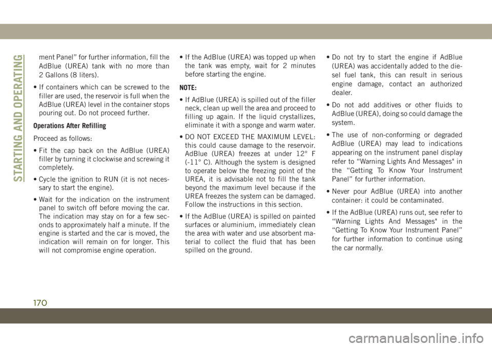 JEEP WRANGLER 2DOORS 2018 Owner handbook (in English) ment Panel” for further information, fill the
AdBlue (UREA) tank with no more than
2 Gallons (8 liters).
• If containers which can be screwed to the
filler are used, the reservoir is full when the JEEP WRANGLER 2DOORS 2018 Owner handbook (in English) ment Panel” for further information, fill the
AdBlue (UREA) tank with no more than
2 Gallons (8 liters).
• If containers which can be screwed to the
filler are used, the reservoir is full when the