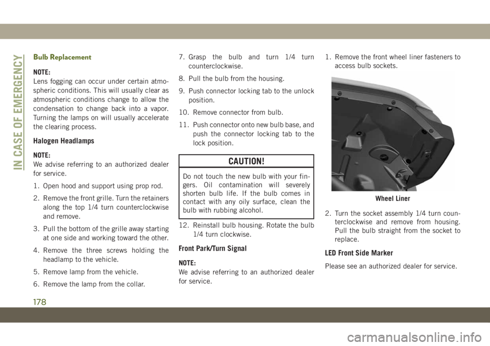 JEEP WRANGLER 2DOORS 2019 Owner handbook (in English) Bulb Replacement
NOTE:
Lens fogging can occur under certain atmo-
spheric conditions. This will usually clear as
atmospheric conditions change to allow the
condensation to change back into a vapor.
Tu JEEP WRANGLER 2DOORS 2019 Owner handbook (in English) Bulb Replacement
NOTE:
Lens fogging can occur under certain atmo-
spheric conditions. This will usually clear as
atmospheric conditions change to allow the
condensation to change back into a vapor.
Tu