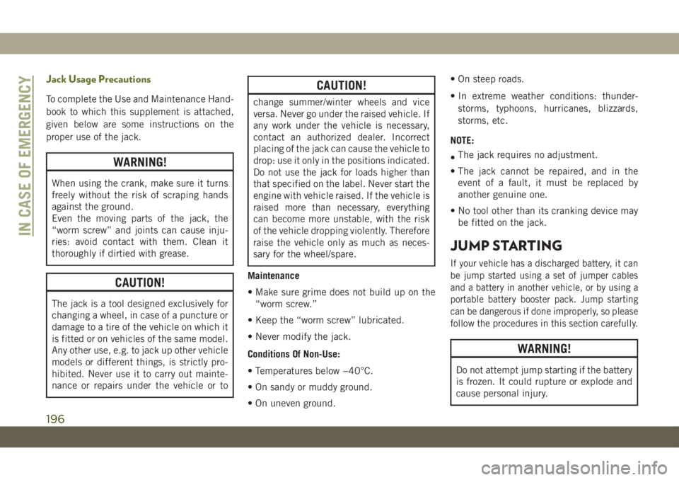 JEEP WRANGLER 2DOORS 2018 Owner handbook (in English) Jack Usage Precautions
To complete the Use and Maintenance Hand-
book to which this supplement is attached,
given below are some instructions on the
proper use of the jack.
WARNING!
When using the cra JEEP WRANGLER 2DOORS 2018 Owner handbook (in English) Jack Usage Precautions
To complete the Use and Maintenance Hand-
book to which this supplement is attached,
given below are some instructions on the
proper use of the jack.
WARNING!
When using the cra