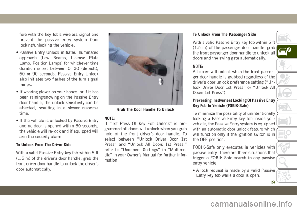 JEEP WRANGLER 2DOORS 2018 Owner handbook (in English) fere with the key fob’s wireless signal and
prevent the passive entry system from
locking/unlocking the vehicle.
• Passive Entry Unlock initiates illuminated
approach (Low Beams, License Plate
Lam JEEP WRANGLER 2DOORS 2018 Owner handbook (in English) fere with the key fob’s wireless signal and
prevent the passive entry system from
locking/unlocking the vehicle.
• Passive Entry Unlock initiates illuminated
approach (Low Beams, License Plate
Lam
