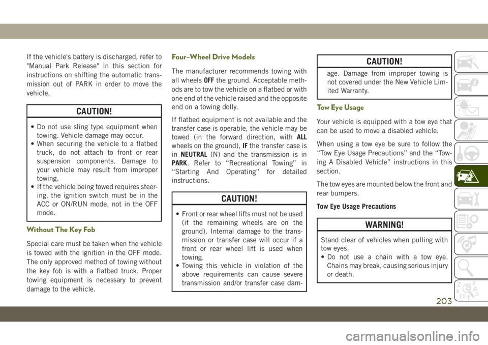 JEEP WRANGLER 2DOORS 2018 Owner handbook (in English) If the vehicle's battery is discharged, refer to
"Manual Park Release" in this section for
instructions on shifting the automatic trans-
mission out of PARK in order to move the
vehicle.
C JEEP WRANGLER 2DOORS 2018 Owner handbook (in English) If the vehicle's battery is discharged, refer to
"Manual Park Release" in this section for
instructions on shifting the automatic trans-
mission out of PARK in order to move the
vehicle.
C