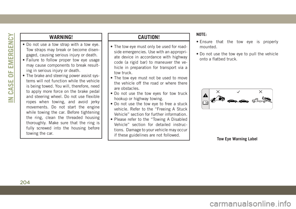 JEEP WRANGLER 2DOORS 2018 Owner handbook (in English) WARNING!
• Do not use a tow strap with a tow eye.
Tow straps may break or become disen-
gaged, causing serious injury or death.
• Failure to follow proper tow eye usage
may cause components to bre JEEP WRANGLER 2DOORS 2018 Owner handbook (in English) WARNING!
• Do not use a tow strap with a tow eye.
Tow straps may break or become disen-
gaged, causing serious injury or death.
• Failure to follow proper tow eye usage
may cause components to bre