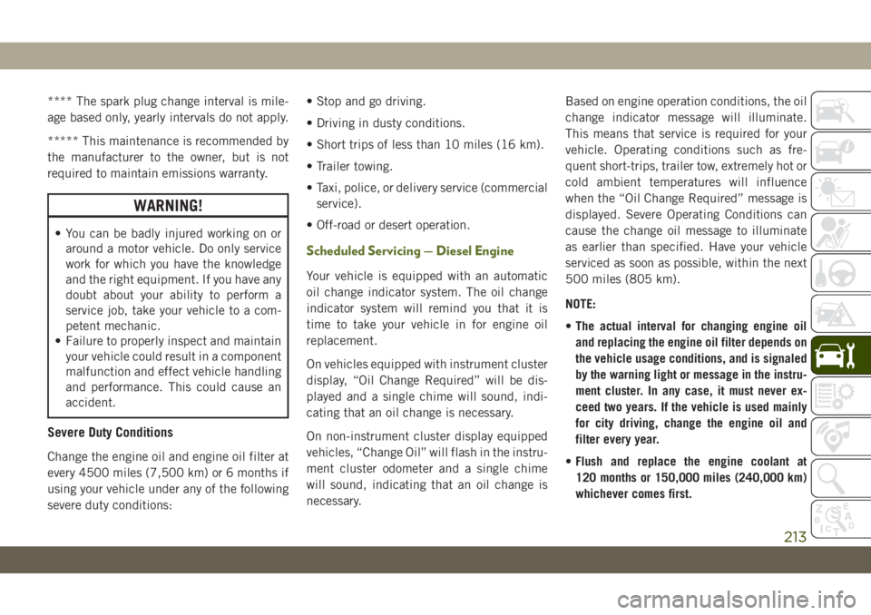 JEEP WRANGLER 2DOORS 2019 Owner handbook (in English) **** The spark plug change interval is mile-
age based only, yearly intervals do not apply.
***** This maintenance is recommended by
the manufacturer to the owner, but is not
required to maintain emis JEEP WRANGLER 2DOORS 2019 Owner handbook (in English) **** The spark plug change interval is mile-
age based only, yearly intervals do not apply.
***** This maintenance is recommended by
the manufacturer to the owner, but is not
required to maintain emis